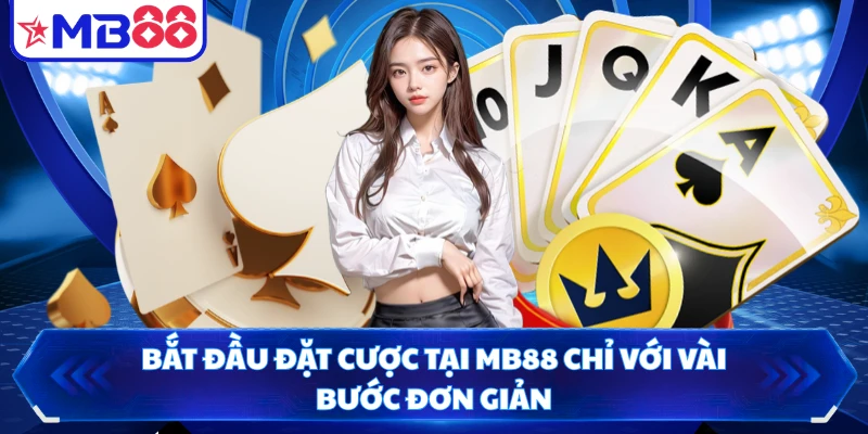 Bắt đầu đặt cược tại MB88 chỉ với vài bước đơn giản