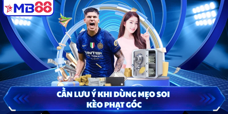 Cần lưu ý khi dùng mẹo soi kèo phạt góc