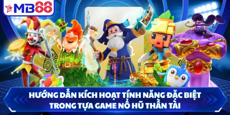 Hướng dẫn kích hoạt tính năng đặc biệt trong tựa game nổ hũ thần tài