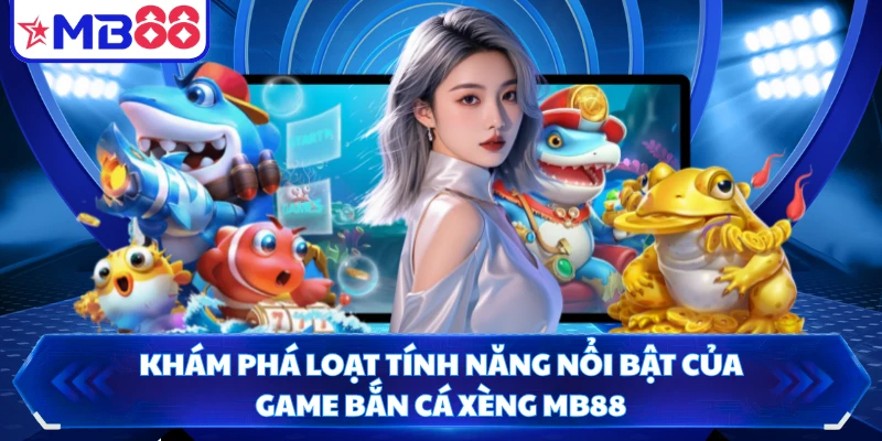 Khám phá loạt tính năng nổi bật của game bắn cá xèng MB88