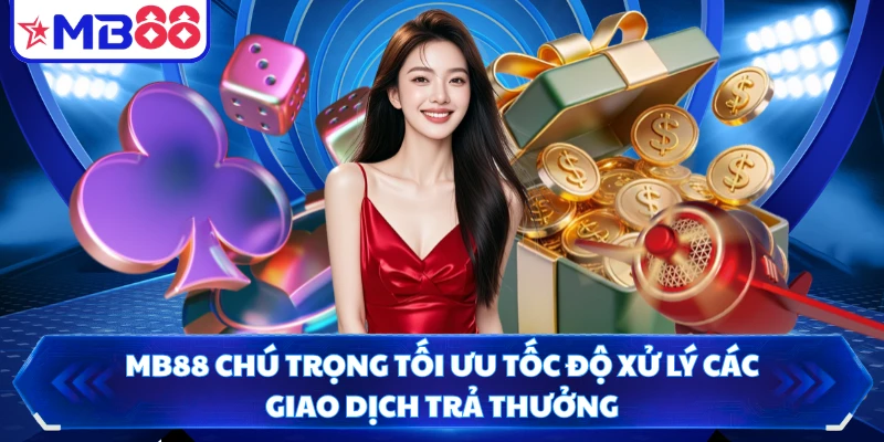 MB88 chú trọng tối ưu tốc độ xử lý các giao dịch trả thưởng