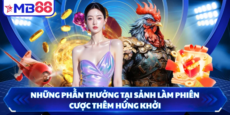Những phần thưởng tại sảnh làm phiên cược thêm hứng khởi